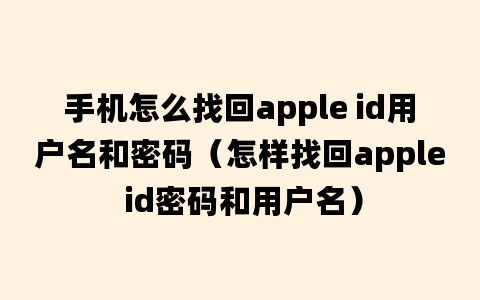 手机怎么找回apple id用户名和密码（怎样找回apple id密码和用户名）