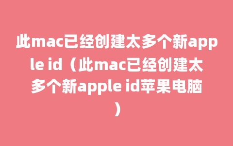 此mac已经创建太多个新apple id（此mac已经创建太多个新apple id苹果电脑）