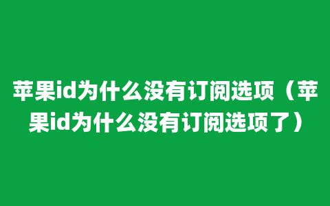 苹果id为什么没有订阅选项（苹果id为什么没有订阅选项了）