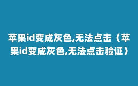 苹果id变成灰色,无法点击（苹果id变成灰色,无法点击验证）