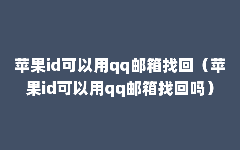 苹果id可以用qq邮箱找回（苹果id可以用qq邮箱找回吗）