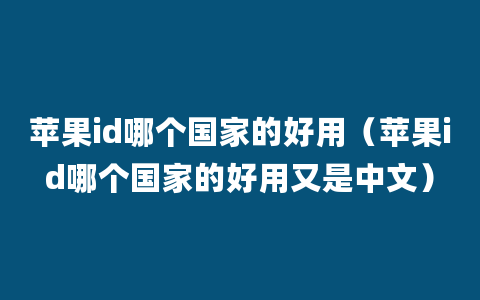 苹果id哪个国家的好用（苹果id哪个国家的好用又是中文）