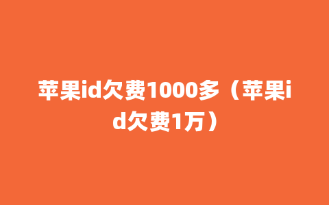 苹果id欠费1000多（苹果id欠费1万）