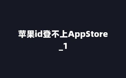 苹果id登不上AppStore_1