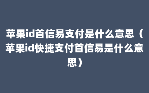 苹果id首信易支付是什么意思（苹果id快捷支付首信易是什么意思）