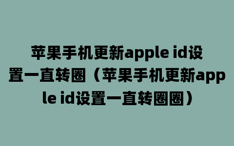 苹果手机更新apple id设置一直转圈（苹果手机更新apple id设置一直转圈圈）