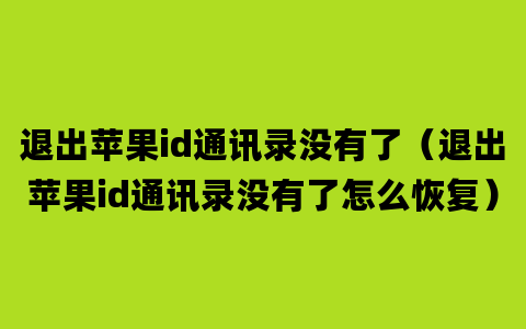 退出苹果id通讯录没有了（退出苹果id通讯录没有了怎么恢复）