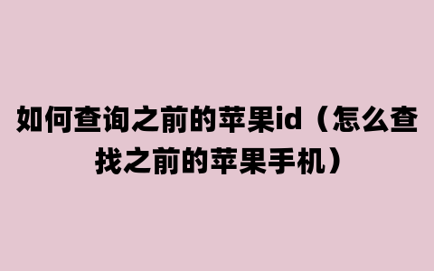 如何查询之前的苹果id（怎么查找之前的苹果手机）