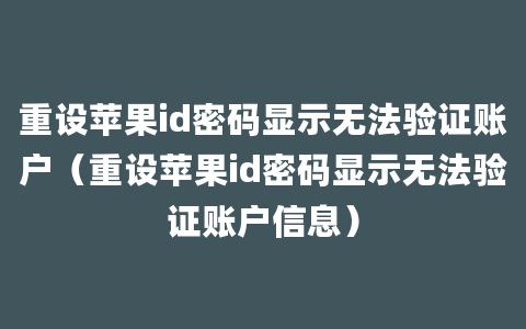 重设苹果id密码显示无法验证账户（重设苹果id密码显示无法验证账户信息）