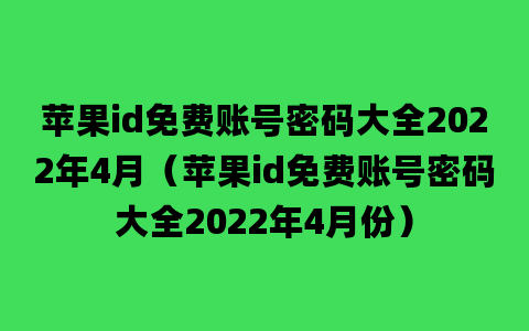 苹果id免费账号密码大全2022年4月（苹果id免费账号密码大全2022年4月份）